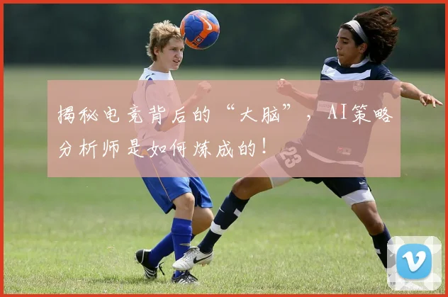 揭秘电竞背后的“大脑”,AI策略分析师是如何炼成的!