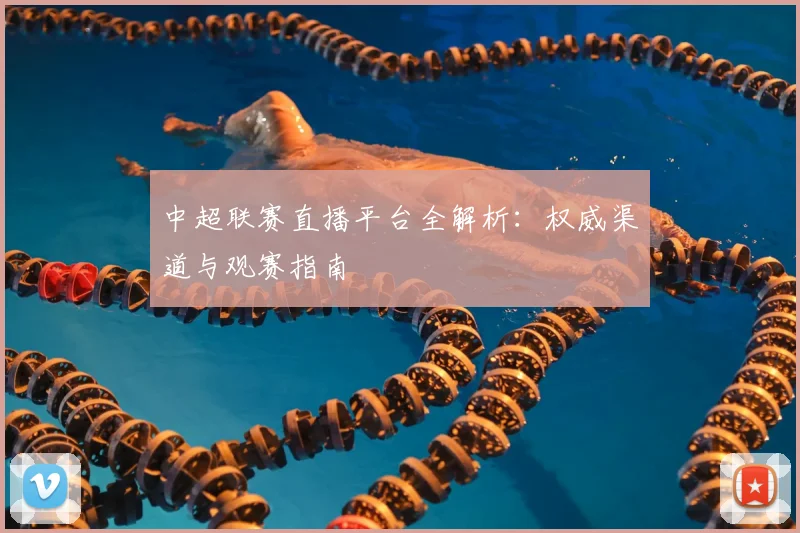中超联赛直播平台全解析:权威渠道与观赛指南