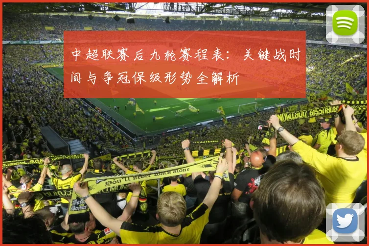 中超联赛后九轮赛程表:关键战时间与争冠保级形势全解析