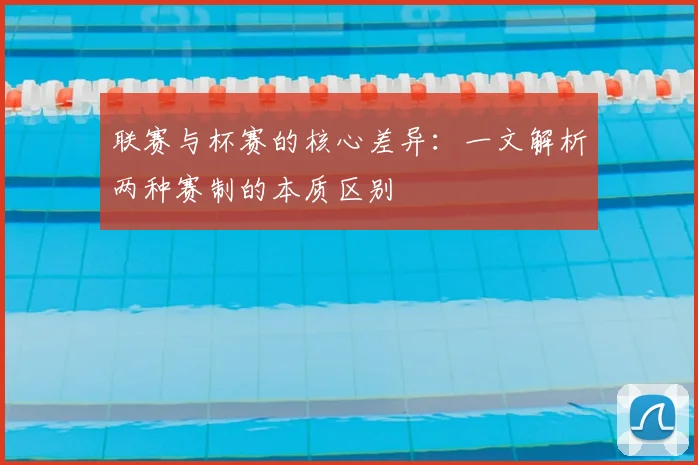 联赛与杯赛的核心差异:一文解析两种赛制的本质区别